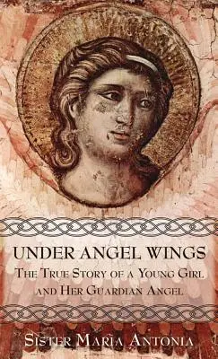 Unter Engelsflügeln: Die wahre Geschichte eines jungen Mädchens und ihres Schutzengels - Under Angel Wings: The True Story of a Young Girl and Her Guardian Angel