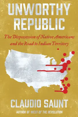 Unwürdige Republik: Die Enteignung der amerikanischen Ureinwohner und der Weg zum Indianerterritorium - Unworthy Republic: The Dispossession of Native Americans and the Road to Indian Territory