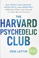 Der Harvard Psychedelic Club: Wie Timothy Leary, Ram Dass, Huston Smith und Andrew Weil die fünfziger Jahre beendeten und ein neues Zeitalter für Amerika einläuteten - The Harvard Psychedelic Club: How Timothy Leary, Ram Dass, Huston Smith, and Andrew Weil Killed the Fifties and Ushered in a New Age for America