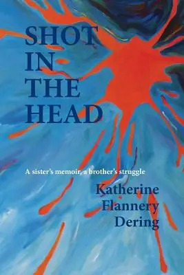Ein Schuss in den Kopf: Die Erinnerungen einer Schwester, der Kampf eines Bruders - Shot in the Head a Sister's Memoir, a Brother's Struggle