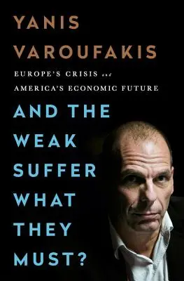 Und die Schwachen leiden, was sie müssen? Europas Krise und Amerikas wirtschaftliche Zukunft - And the Weak Suffer What They Must?: Europe's Crisis and America's Economic Future