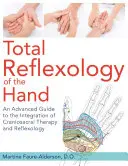 Totale Reflexologie der Hand: Ein Leitfaden für Fortgeschrittene zur Integration von Craniosacral-Therapie und Reflexologie - Total Reflexology of the Hand: An Advanced Guide to the Integration of Craniosacral Therapy and Reflexology