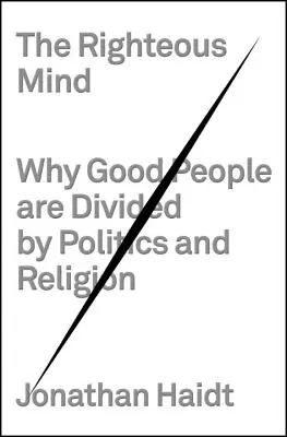 Der rechtschaffene Geist: Warum gute Menschen durch Politik und Religion gespalten werden - The Righteous Mind: Why Good People Are Divided by Politics and Religion