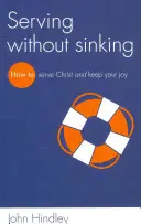 Dienen ohne unterzugehen: Wie man Christus dient und seine Freude behält - Serving Without Sinking: How to Serve Christ and Keep Your Joy