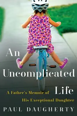 Ein unkompliziertes Leben: Die Memoiren eines Vaters über seine außergewöhnliche Tochter - An Uncomplicated Life: A Father's Memoir of His Exceptional Daughter