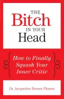 Das Miststück in deinem Kopf: Wie du deine innere Kritikerin endlich besiegst - The Bitch in Your Head: How to Finally Squash Your Inner Critic