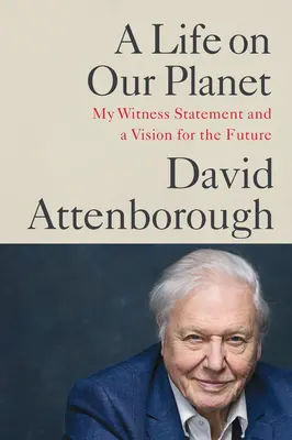 Ein Leben auf unserem Planeten: Meine Zeugenaussage und eine Vision für die Zukunft - A Life on Our Planet: My Witness Statement and a Vision for the Future