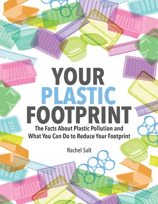 Ihr Plastik-Fußabdruck: Die Fakten zur Plastikverschmutzung und was Sie tun können, um Ihren Fußabdruck zu verkleinern - Your Plastic Footprint: The Facts about Plastic Pollution and What You Can Do to Reduce Your Footprint