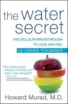 Das Wassergeheimnis: Der zelluläre Durchbruch, um 10 Jahre jünger auszusehen und sich zu fühlen - The Water Secret: The Cellular Breakthrough to Look and Feel 10 Years Younger