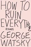Wie man alles ruiniert: Essays - How to Ruin Everything: Essays