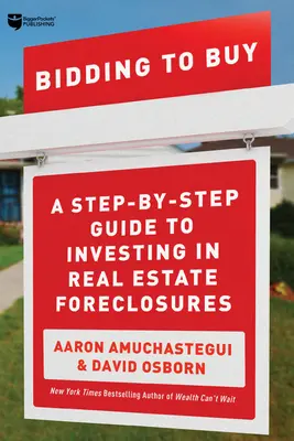 Bieten, um zu kaufen: Eine Schritt-für-Schritt-Anleitung zum Investieren in Zwangsversteigerungen von Immobilien - Bidding to Buy: A Step-By-Step Guide to Investing in Real Estate Foreclosures