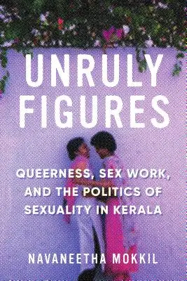 Widerspenstige Figuren: Queerness, Sexarbeit und die Politik der Sexualität in Kerala - Unruly Figures: Queerness, Sex Work, and the Politics of Sexuality in Kerala