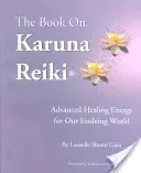 Das Buch über Karuna Reiki: Fortgeschrittene Heilenergie für unsere sich entwickelnde Welt - The Book on Karuna Reiki: Advanced Healing Energy for Our Evolving World