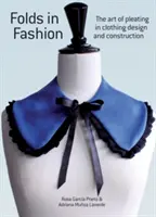 Falten in der Mode: Die Kunst des Faltenlegens in Design und Konstruktion von Kleidung - Folds in Fashion: The Art of Pleating in Clothing Design and Construction