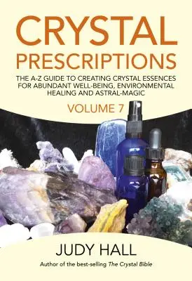 Kristallrezepte: Der A-Z Leitfaden zur Herstellung von Kristall-Essenzen für Wohlbefinden im Überfluss, Umweltheilung und Astralmagie - Crystal Prescriptions: The A-Z Guide to Creating Crystal Essences for Abundant Well-Being, Environmental Healing and Astral Magic