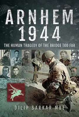 Arnheim 1944: Die menschliche Tragödie der zu weiten Brücke - Arnhem 1944: The Human Tragedy of the Bridge Too Far