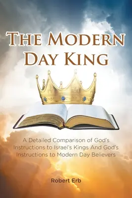 Der König der Neuzeit: Ein detaillierter Vergleich von Gottes Anweisungen an die Könige Israels und Gottes Anweisungen an die Gläubigen von heute - The Modern Day King: A Detailed Comparison of God's Instructions to Israel's Kings And God's Instructions to Modern Day Believers