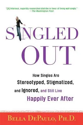 Singled Out: Wie Singles stereotypisiert, stigmatisiert und ignoriert werden - und trotzdem glücklich leben - Singled Out: How Singles Are Stereotyped, Stigmatized, and Ignored, and Still Live Happily Ever After