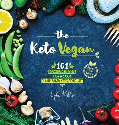 Der Keto-Veganer: 101 kohlenhydratarme Rezepte für eine 100% pflanzliche ketogene Ernährung (Nur-Rezept-Edition) - The Keto Vegan: 101 Low-Carb Recipes For A 100% Plant-Based Ketogenic Diet (Recipe-Only Edition)