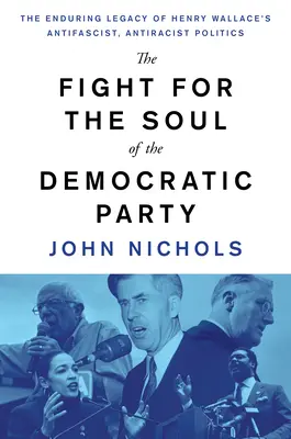 Der Kampf um die Seele der Demokratischen Partei: Das bleibende Vermächtnis der antifaschistischen und antirassistischen Politik von Henry Wallace - The Fight for the Soul of the Democratic Party: The Enduring Legacy of Henry Wallace's Anti-Fascist, Anti-Racist Politics