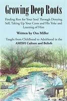 Wachsende tiefe Wurzeln: Finde Ruhe für deine Seele, indem du dich selbst verleugnest, dein Kreuz und sein Joch auf dich nimmst und von ihm lernst - Growing Deep Roots: Finding Rest for Your Soul Through Denying Self, Taking Up Your Cross and His Yoke and Learning of Him