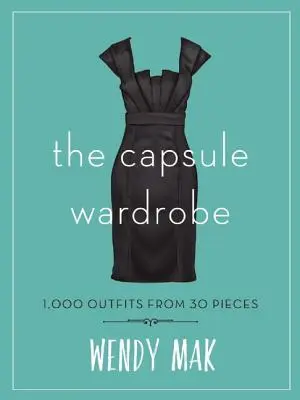 Die Capsule Wardrobe: 1.000 Outfits aus 30 Stücken - The Capsule Wardrobe: 1,000 Outfits from 30 Pieces