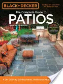 Black + Decker der komplette Leitfaden für Terrassen: Ein DIY-Leitfaden für den Bau von Terrassen, Gehwegen und Außentreppen - Black + Decker the Complete Guide to Patios: A DIY Guide to Building Patios, Walkways & Outdoor Steps