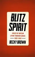 Blitz Spirit - Stimmen aus Großbritannien, die durch die Krise leben, 1939-1945 - Blitz Spirit - Voices of Britain Living Through Crisis, 1939-1945