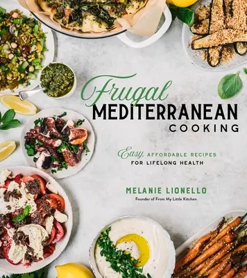 Sparsam mediterran kochen: Einfache, erschwingliche Rezepte für lebenslange Gesundheit - Frugal Mediterranean Cooking: Easy, Affordable Recipes for Lifelong Health