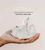 Entkristallisieren: Der moderne Leitfaden für die Kristallheilung - Crystallize: The Modern Guide to Crystal Healing