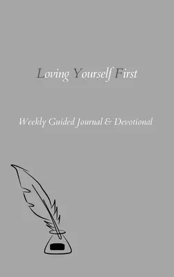 Sich selbst zuerst lieben: Wöchentliches Tagebuch & Andacht - Loving Yourself First: Weekly Guided Journal & Devotional