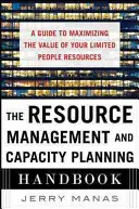 Das Handbuch für Ressourcenmanagement und Kapazitätsplanung: Ein Leitfaden zur Maximierung des Werts Ihrer begrenzten Personalressourcen - The Resource Management and Capacity Planning Handbook: A Guide to Maximizing the Value of Your Limited People Resources