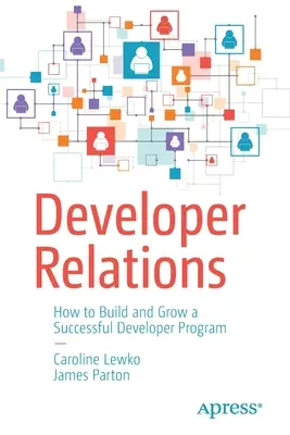 Beziehungen zu Entwicklern: Wie man ein erfolgreiches Entwicklerprogramm aufbaut und erweitert - Developer Relations: How to Build and Grow a Successful Developer Program