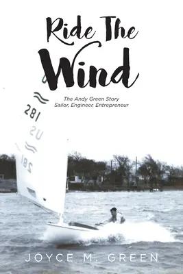 Ride The Wind: Die Geschichte von Andy Green: Segler, Ingenieur, Unternehmer - Ride The Wind: The Andy Green Story: Sailor, Engineer, Entrepreneur