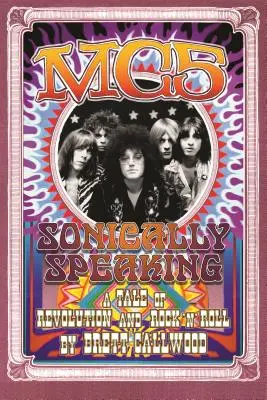 Mc5: Sonically Speaking, eine Geschichte von Revolution und Rock'n'Roll - Mc5: Sonically Speaking, a Tale of Revolution and Rock'n'roll