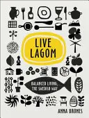 Live Lagom: Ausgewogenes Leben, die schwedische Art - Live Lagom: Balanced Living, The Swedish Way