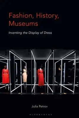 Mode, Geschichte, Museen: Die Erfindung der Kleiderpräsentation - Fashion, History, Museums: Inventing the Display of Dress