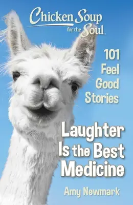 Hühnersuppe für die Seele: Lachen ist die beste Medizin: 101 Gute-Laune-Geschichten - Chicken Soup for the Soul: Laughter Is the Best Medicine: 101 Feel Good Stories