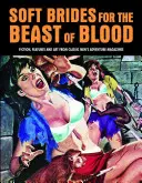 Weiche Bräute für die Bestie des Blutes: Belletristik, Reportagen und Kunst aus klassischen Abenteuerzeitschriften für Männer - Soft Brides for the Beast of Blood: Fiction, Features and Art from Classic Men's Adventure Magazines