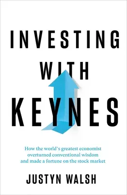 Investieren mit Keynes: Wie der größte Ökonom der Welt die konventionelle Weisheit umstieß und ein Vermögen an der Börse machte - Investing with Keynes: How the World's Greatest Economist Overturned Conventional Wisdom and Made a Fortune on the Stock Market