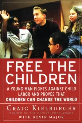 Befreit die Kinder: Ein junger Mann kämpft gegen Kinderarbeit und beweist, dass Kinder die Welt verändern können - Free the Children: A Young Man Fights Against Child Labor and Proves That Children Can Change the World