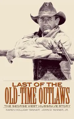 Der letzte der alten Gesetzlosen: Die Geschichte von George West Musgrave - Last of the Old-Time Outlaws: The George West Musgrave Story