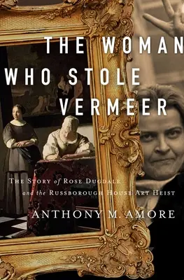 Die Frau, die Vermeer stahl: Die wahre Geschichte von Rose Dugdale und dem Kunstraub in Russborough House - The Woman Who Stole Vermeer: The True Story of Rose Dugdale and the Russborough House Art Heist