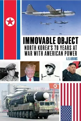 Unbewegliches Objekt: Nordkoreas 70 Jahre im Krieg mit der amerikanischen Macht - Immovable Object: North Korea's 70 Years at War with American Power