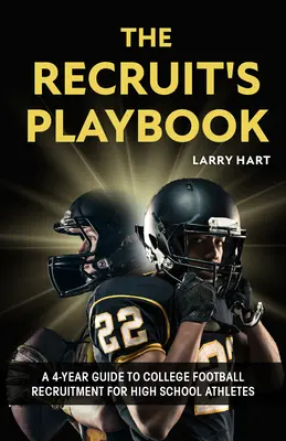 Das Spielbuch des Rekruten: Ein 4-Jahres-Leitfaden zur College-Football-Anwerbung für High-School-Athleten - The Recruit's Playbook: A 4-Year Guide to College Football Recruitment for High School Athletes