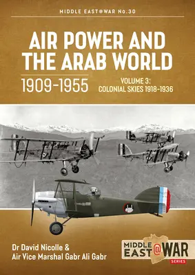 Luftmacht und die arabische Welt 1909-1955: Band 3: Kolonialer Himmel, 1918-1936 - Air Power and the Arab World 1909-1955: Volume 3: Colonial Skies, 1918-1936