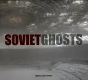 Sowjetische Gespenster: Die verlassene Sowjetunion: Ein kommunistisches Reich im Verfall - Soviet Ghosts: The Soviet Union Abandoned: A Communist Empire in Decay