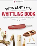 Victorinox Schweizer Offiziersmesser-Schnitzbuch, Geschenkausgabe: Lustige, einfach zu realisierende Projekte mit Ihrem Schweizer Armeemesser - Victorinox Swiss Army Knife Whittling Book, Gift Edition: Fun, Easy-To-Make Projects with Your Swiss Army Knife