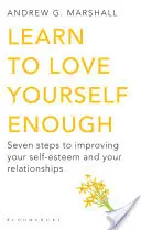 Lerne, dich selbst genug zu lieben - Sieben Schritte zur Verbesserung deines Selbstwertgefühls und deiner Beziehungen - Learn to Love Yourself Enough - Seven Steps to Improving Your Self-Esteem and Your Relationships