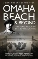 Omaha Beach und darüber hinaus: Der lange Marsch von Sergeant Bob Slaughter - Omaha Beach and Beyond: The Long March of Sergeant Bob Slaughter